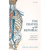 The Deaths of the Republic: Imagery of the Body Politic in Ciceronian Rome