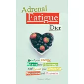 Adrenal Fatigue Diet: Reset your Energy, Balance your Hormones and Boost your Serotonin, Dopamine and Oxytocin