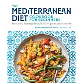 The Mediterranean Diet Cookbook for Beginners: Meal Plans, Tips and Tricks, and Over 75 Recipes to Get You Started