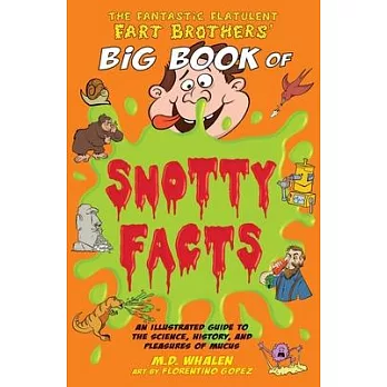 The Fantastic Flatulent Fart Brothers’’ Big Book of Snotty Facts: An Illustrated Guide to the Science, History, and Pleasures of Mucus; US edition