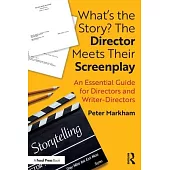 What’’s the Story? the Director Meets Their Screenplay: An Essential Guide for Directors and Writer-Directors