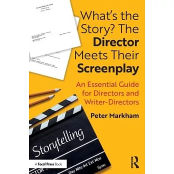What’’s the Story? the Director Meets Their Screenplay: An Essential Guide for Directors and Writer-Directors