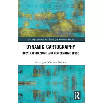 Dynamic Cartography: Body, Architecture, and Performative Space