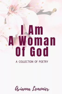 I Am A Woman Of God: A Collection Of Poetry