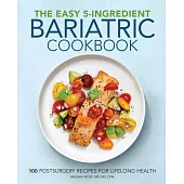 The Easy 5-Ingredient Bariatric Cookbook: 100 Postsurgery Recipes for Lifelong Health