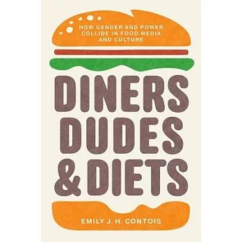 Diners, Dudes, and Diets: How Gender and Power Collide in Food Media and Culture