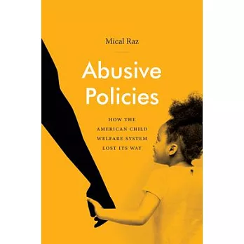 Abusive Policies: How the American Child Welfare System Lost Its Way