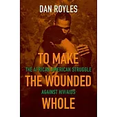 To Make the Wounded Whole: The African American Struggle Against Hiv/AIDS