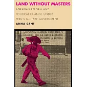 Land Without Masters: Agrarian Reform and Political Change Under Peru’’s Military Government