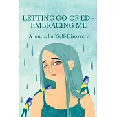 Letting Go of ED - Embracing Me: A Journal of Self-Discovery