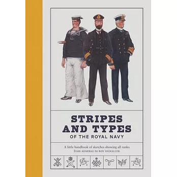 Stripes and Types of the Royal Navy: A Little Handbook of Sketches by Naval Officers Showing the Dress and Duties of All Ranks from Admiral to Boy Sig