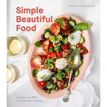 Simple Beautiful Food: Recipes and Riffs for Everyday Cooking [a Cookbook]