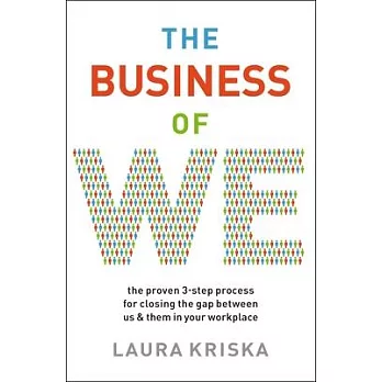 The Business of We: The Proven Three-Step Process for Closing the Gap Between Us and Them in Your Workplace