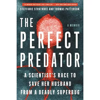 The Perfect Predator: A Scientist’’s Race to Save Her Husband from a Deadly Superbug: A Memoir