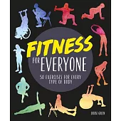 Fitness for Everyone: 50 Exercises for Every Type of Body