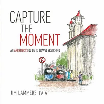 Capture the Moment: An Architect’’s Guide to Travel Sketching