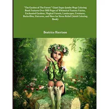 ＂The Garden of The Forest: ＂ Giant Super Jumbo Mega Coloring Book Features Over 500 Pages of Whimsical Fantasy Fairies, Enchanted Gardens, Magica