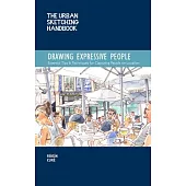 The Urban Sketching Handbook: Drawing Expressive People: Essential Tips & Techniques for Capturing People on Location