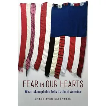 Fear in Our Hearts: What Islamophobia Tells Us about America