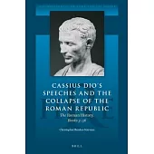 Cassius Dio’’s Speeches and the Collapse of the Roman Republic: The Roman History, Books 3-56
