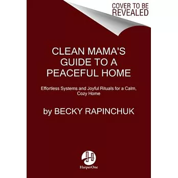 Clean Mama’’s Guide to a Peaceful Home: Effortless Systems and Joyful Rituals for a Calm, Cozy Home