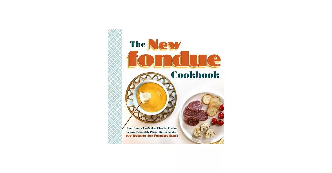The New Fondue Cookbook: From Savory Ale-Spiked Cheddar Fondue to Sweet Chocolate Peanut Butter Fondue, 100 Recipes for Fondue Fun! | 拾書所