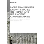 More Than Homer Knew - Studies on Homer and His Ancient Commentators