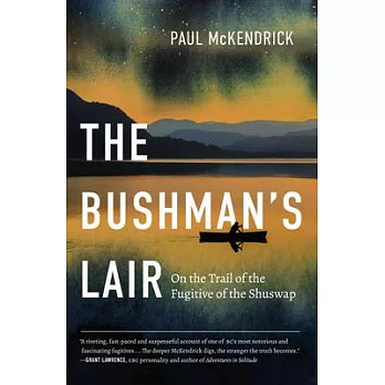 The Bushman’’s Lair: On the Trail of the Fugitive of the Shuswap