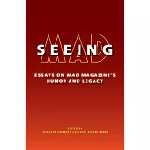Seeing Mad: Essays on Mad Magazine’’s Humor and Legacy