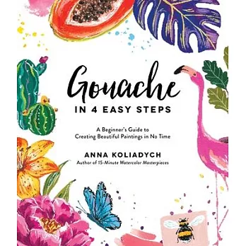 Gouache in 5 Easy Steps: A Beginner’’s Guide to Creating Beautiful Paintings in No Time