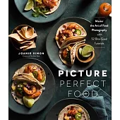 Picture Perfect Food: Master the Art of Food Photography with 48 Bite-Sized Tutorials