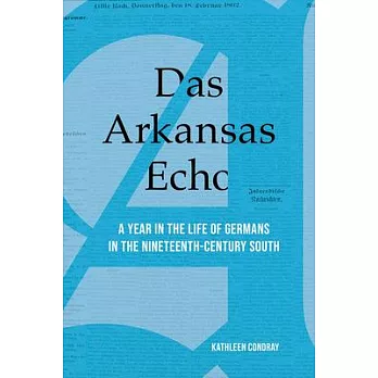 Das Arkansas Echo: A Year in the Life of Germans in the Nineteenth-Century South
