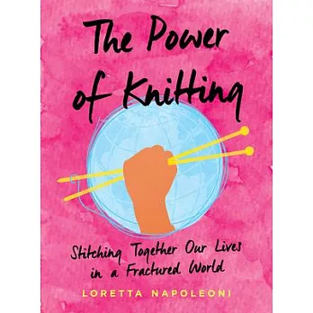 The Power of Knitting: Stitching Together Our Lives in a Fractured World