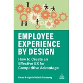 Employee Experience by Design: How to Create an Effective Ex for Competitive Advantage