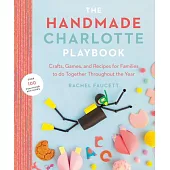 The Handmade Charlotte Playbook: Crafts, Games and Recipes for Families to Do Together Throughout the Year
