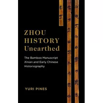Zhou History Unearthed: The Bamboo Manuscript Xinian and Early Chinese Historiography