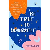 Be True to Yourself: A Daily Guide to Teen Girls