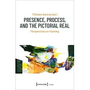 Presence, Process, and the Pictorial Real: Perspectives on Painting