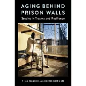 Aging Behind Prison Walls: Studies in Trauma and Resilience