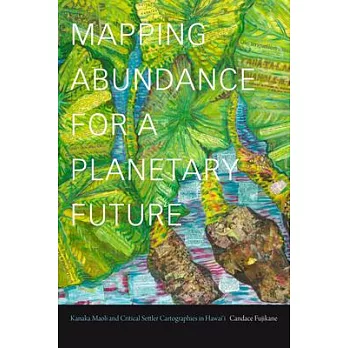 Mapping Abundance for a Planetary Future: Kanaka Maoli and Critical Settler Cartography in Hawai’’i