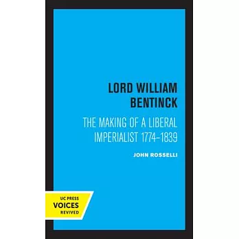 Lord William Bentinck: The Making of a Liberal Imperialist 1774 - 1839