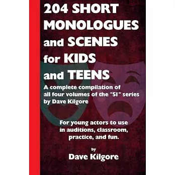 204 Short Monologues and Scenes for Kids and Teens: A complete compilation of all four volumes of the 51 series by Dave Kilgore