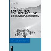 The Partisan Counter Archive: Retracing the Ruptures of Art and Memory in the Yugoslav People’’s Liberation Struggle