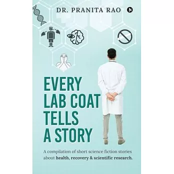 Every Lab Coat Tells A Story: A compilation of short science fiction stories about health, recovery & scientific research.
