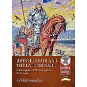 John Hunyadi and the Late Crusade: A Transylvanian Warlord Against the Crescent