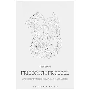 Friedrich Froebel: A Critical Introduction to Key Themes and Debates