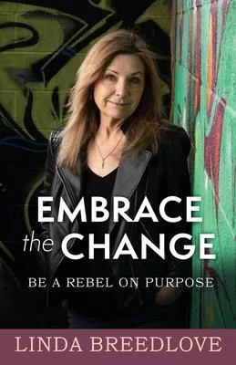 Embrace the Change: Be a Rebel on Purpose