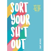 Sort Your Sh*t Out: Easy Steps to a Tidy Life