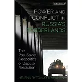 Power and Conflict in Russia’’s Borderlands: The Post-Soviet Geopolitics of Dispute Resolution
