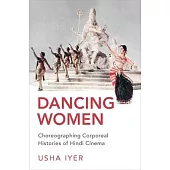 Dancing Women: Choreographing Corporeal Histories of Popular Hindi Cinema